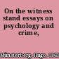 On the witness stand essays on psychology and crime,