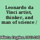Leonardo da Vinci artist, thinker, and man of science /