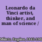 Leonardo da Vinci artist, thinker, and man of science /