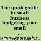 The quick guide to small business budgeting your small business life line /