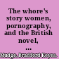 The whore's story women, pornography, and the British novel, 1684-1830 /