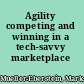 Agility competing and winning in a tech-savvy marketplace /