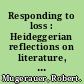 Responding to loss : Heideggerian reflections on literature, architecture, and film /