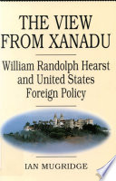 The view from Xanadu William Randolph Hearst and United States foreign policy /