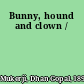 Bunny, hound and clown /