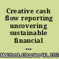 Creative cash flow reporting uncovering sustainable financial performance /