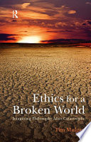 Ethics for a broken world imagining philosophy after catastrophe /