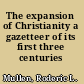 The expansion of Christianity a gazetteer of its first three centuries /