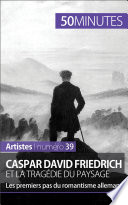 Caspar David Friedrich et la tragédie du paysage : les premiers pas du romantisme allemand /