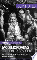 Jacob Jordaens et le joyeux désordre : sur les pas d'un peintre anversois au XVIIe siècle /