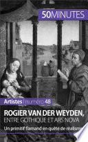 Rogier van der Weyden, entre gothique et ars nova : un primitif flamand en quête de réalisme /