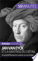 Jan Van Eyck et la maitrise du detail : Un primitif flamand en avance sur son temps /