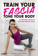 Train your fascia, tone your body : the successful method to form firm connective tissue /