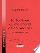 La boutique du marchand de nouveautés : les boutiques de Paris /