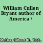 William Cullen Bryant author of America /