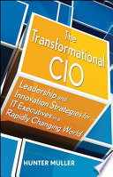 The transformational CIO leadership and innovation strategies for IT executives in a rapidly changing world /