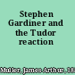 Stephen Gardiner and the Tudor reaction