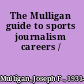 The Mulligan guide to sports journalism careers /