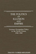 The politics of illusion and empire : German occupation policy in the Soviet Union, 1942-1943 /