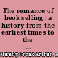 The romance of book selling : a history from the earliest times to the twentieth century /