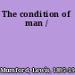 The condition of man /