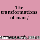 The transformations of man /