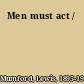 Men must act /