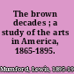 The brown decades ; a study of the arts in America, 1865-1895.