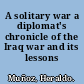 A solitary war a diplomat's chronicle of the Iraq war and its lessons /