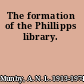 The formation of the Phillipps library.