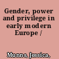Gender, power and privilege in early modern Europe /