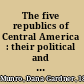 The five republics of Central America : their political and economic development and their relation with the United States /