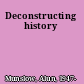 Deconstructing history
