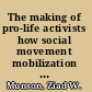 The making of pro-life activists how social movement mobilization works /