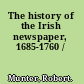 The history of the Irish newspaper, 1685-1760 /
