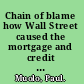 Chain of blame how Wall Street caused the mortgage and credit crisis /