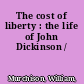 The cost of liberty : the life of John Dickinson /