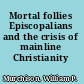 Mortal follies Episcopalians and the crisis of mainline Christianity /