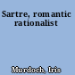 Sartre, romantic rationalist