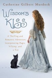 Wisdom's Kiss : a thrilling and romantic adventure, incorporating magic, villany, and a cat /