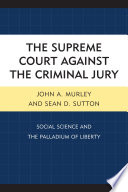 The Supreme Court against the criminal jury : social science and the palladium of liberty /