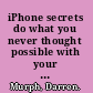 iPhone secrets do what you never thought possible with your iPhone /