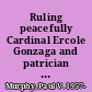 Ruling peacefully Cardinal Ercole Gonzaga and patrician reform in sixteenth-century Italy /