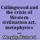 Collingwood and the crisis of Western civilisation art, metaphysics and dialectic /