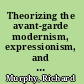 Theorizing the avant-garde modernism, expressionism, and the problem of postmodernity /