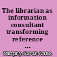 The librarian as information consultant transforming reference for the Information Age /