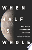 When half is whole multiethnic Asian American identities /