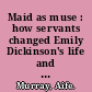 Maid as muse : how servants changed Emily Dickinson's life and language /