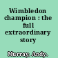 Wimbledon champion : the full extraordinary story /
