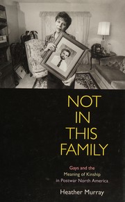 Not in this family : gays and the meaning of kinship in postwar North America /